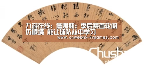 九游在线:詹姆斯:季后赛首轮阅历顺境 能